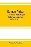 Roman Africa; an outline of the history of the Roman occupation of North Africa, based chiefly upon inscriptions and monumental remains in that country