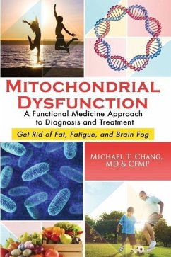 Mitochondrial Dysfunction: A Functional Medicine Approach to Diagnosis and Treatment: Get Rid of Fat, Fatigue, and Brain Fog - Chang, Michael T.