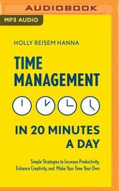 Time Management in 20 Minutes a Day: Simple Strategies to Increase Productivity, Enhance Creativity, and Make Your Time Your Own - Reisem Hanna, Holly