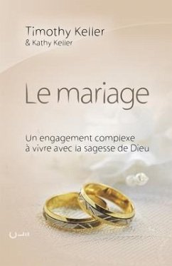 Le mariage (The meaning of mariage): Un engagement complexe à vivre avec la sagesse de Dieu - Keller, Kathy; Keller, Timothy