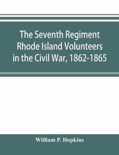 The Seventh Regiment Rhode Island Volunteers in the Civil War, 1862-1865 - P. Hopkins, William