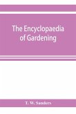 The encyclopaedia of gardening. A dictionary of cultivated plants, etc., giving in alphabetical sequence the culture and propagation of hardy and half-hardy plants, trees and shrubs, orchids, ferns, fruit, vegetables, hothouse and greenhouse plants, etc.,