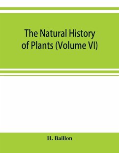 The natural history of plants (Volume VI) - Baillon, H.