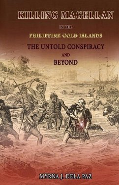 KILLING MAGELLAN in the Philippine Gold Islands The Untold Conspiracy and Beyond - Dela Paz, Myrna J.