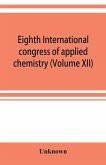 Eighth International congress of applied chemistry, Washington and New York, September 4 to 13, 1912 (Volume XII)