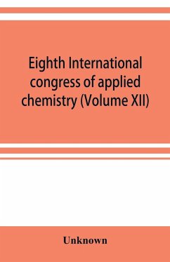 Eighth International congress of applied chemistry, Washington and New York, September 4 to 13, 1912 (Volume XII) - Unknown