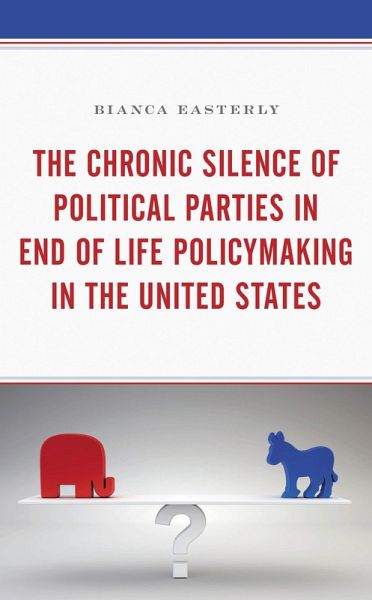 The Chronic Silence of Political Parties in End of Life Policymaking in the United States (eBook, ePUB) The Chronic Silence of Political Parties in End of Life Policymaking in the United States (eBook, ePUB)