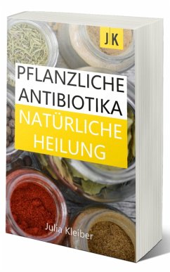 Pflanzliche Antibiotika - Natürliche Antibiotika - Natürliche Heilung: Alternative Medizin und Alternative Heilmethoden (eBook, ePUB) Cover Pflanzliche Antibiotika - Natürliche Antibiotika - Natürliche Heilung: Alternative Medizin und Alternative Heilmethoden (eBook, ePUB)
