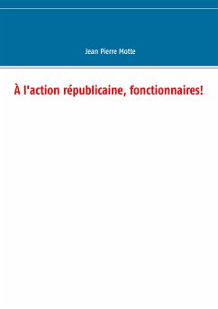 À l'action républicaine, fonctionnaires! (eBook, ePUB) - Motte, Jean Pierre