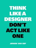 Think Like a Designer, Don't ACT Like One Think Like a Designer, Don't ACT Like One