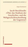 Jacob Burckhardts &quote;Über das Studium der Geschichte&quote; und die Weltgeschichtsschreibung der Gegenwart