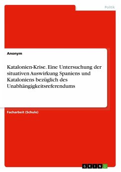 Katalonien-Krise. Eine Untersuchung der situativen Auswirkung Spaniens und Kataloniens bezüglich des Unabhängigkeitsreferendums - Anonym