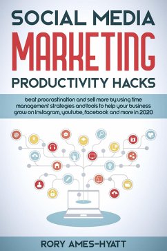Social Media Marketing Productivity Hacks: Beat Procrastination And Sell More By Using Time Management Strategies And Tools To Help Your Business Grow on Instagram, YouTube, Facebook And More in 2020 (Social Media Marketing Masterclass) (eBook, ePUB) - Ames-Hyatt, Rory