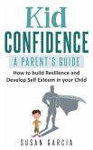 Kid Confidence : A Parent's Guide : How to Build Resilience and Develop Self-Esteem in Your Child (eBook, ePUB)