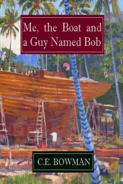 Me, the Boat and a Guy Named Bob (eBook, ePUB) - Bowman, C. E.