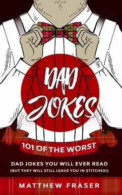 Dad Jokes: 101 of The Worst Dad Jokes You Will Ever Read (But They Will Still Leave You In Stitches!) (eBook, ePUB) - Fraser, Matthew