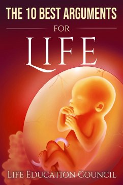 The 10 Best Arguments for Life: Uncovering the Lies of the Abortion Industry (eBook, ePUB) - Council, Life Education
