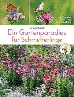 Ein Gartenparadies für Schmetterlinge. Die schönsten Blumen, Stauden, Kräuter und Sträucher für Falter und ihre Raupen. Artenschutz und Artenvielfalt im eigenen Garten. Natürlich bienenfreundlich. - Kopp, Ursula