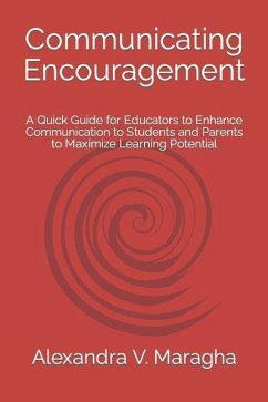 Communicating Encouragement: A Quick Guide for Educators to Enhance Communication to Students and Parents to Maximize Learning Potential - Maragha, Alexandra V.