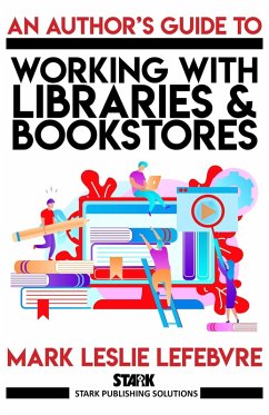 An Author's Guide to Working with Libraries and Bookstores (Stark Publishing Solutions, #3) (eBook, ePUB) - Lefebvre, Mark Leslie