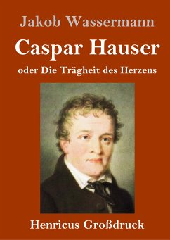 Caspar Hauser oder Die Trägheit des Herzens (Großdruck) - Wassermann, Jakob