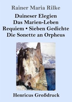 Duineser Elegien / Das Marien-Leben / Requiem / Sieben Gedichte / Die Sonette an Orpheus (Großdruck) - Rilke, Rainer Maria