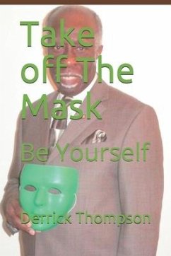 Take off The Mask: Be Yourself - Thompson, Sr. Derrick M.