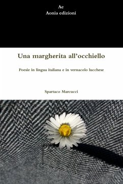 Una margherita all'occhiello. Poesie in lingua italiana e in vernacolo lucchese - Marcucci, Spartaco