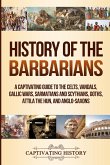 History of the Barbarians: A Captivating Guide to the Celts, Vandals, Gallic Wars, Sarmatians and Scythians, Goths, Attila the Hun, and Anglo-Sax