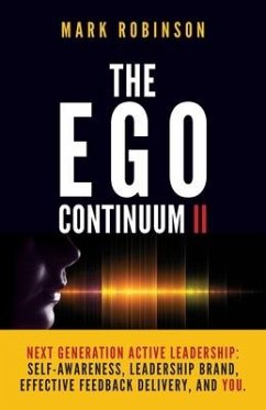 The Ego Continuum II: Next Generation Active Leadership: Self-Awareness, Leadership Brand, Effective Feedback Delivery, and You. - Robinson, Mark
