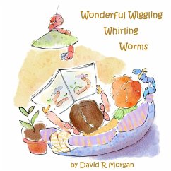 Wonderful Wiggling Whirling Worms - Morgan, David R