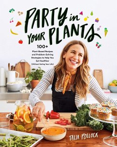 Party in Your Plants: 100+ Plant-Based Recipes and Problem-Solving Strategies to Help You Eat Healthier (Without Hating Your Life): A Cookbo - Pollock, Talia