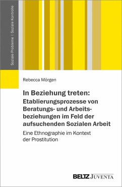 In Beziehung treten: Etablierungsprozesse von Beratungs- und Arbeitsbeziehungen im Feld der aufsuchenden Sozialen Arbeit - Mörgen, Rebecca