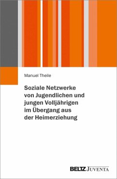 Soziale Netzwerke von Jugendlichen und jungen Volljährigen im Übergang aus der Heimerziehung - Theile, Manuel