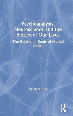 Psychoanalysis, Neuroscience and the Stories of Our Lives - Sutton, Sarah