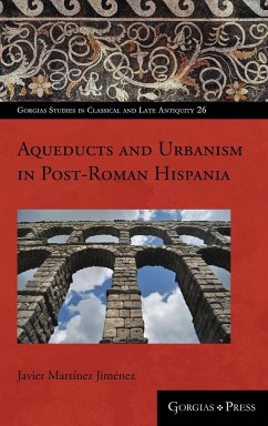 Aqueducts and Urbanism in Post-Roman Hispania - Martínez Jiménez, Javier