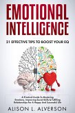 Emotional Intelligence : 21 Effective Tips To Boost Your EQ (A Practical Guide To Mastering Emotions, Improving Social Skills & Fulfilling Relationships For A Happy And Successful Life ) (eBook, ePUB)