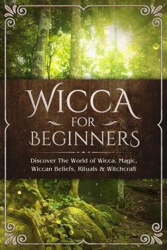 Wicca for Beginners: Discover The World of Wicca, Magic, Wiccan Beliefs, Rituals & Witchcraft (eBook, ePUB) - Visconti, Sofia