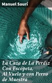 La Caza de La Perdiz Con Escopeta, Al Vuelo y con Perro de Muestra (eBook, ePUB)