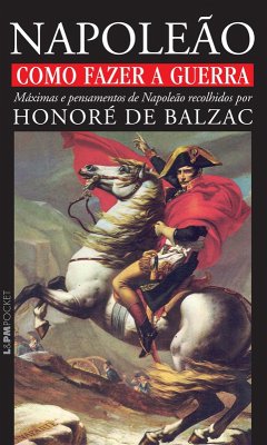 Como fazer a guerra: máximas e pensamentos de Napoleão (eBook, ePUB) - de Balzac, Honoré