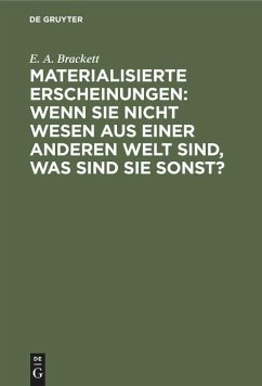 Materialisierte Erscheinungen: Wenn sie nicht Wesen aus einer anderen Welt sind, was sind sie sonst? - Brackett, E. A.