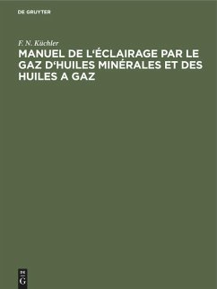 Manuel de l'éclairage par le gaz d'huiles minérales et des huiles a gaz - Küchler, F. N.