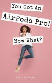You Got An AirPods Pro! Now What? (eBook, ePUB)