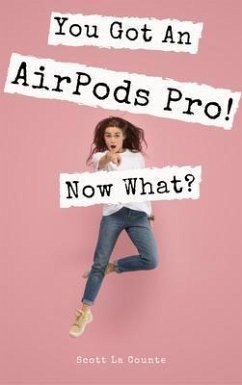 You Got An AirPods Pro! Now What? (eBook, ePUB) - La Counte, Scott