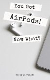 You Got AirPods! Now What? (eBook, ePUB)