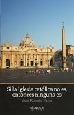 Si la iglesia católica no es, entonces ninguna es (eBook, ePUB)