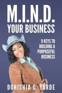 M.I.N.D. Your Business: 9 Keys To Building A Purposeful Business - Yarde, Donishia C.