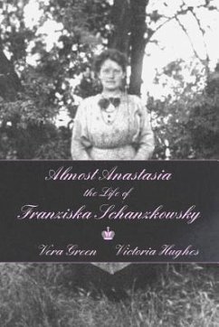 Almost Anastasia: The Life of Franziska Schanzkowsky - Hughes, Victoria; Green, Vera