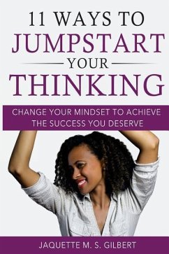 11 Ways to JumpStart Your Thinking: Change Your Mindset to Achieve the Success You Deserve - Gilbert, Jaquette M. S.