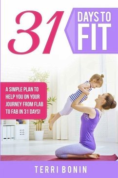 31 Days to Fit: A Simple Guide to Help You on Your Journey From Flab to Fab in 31 Days! - Bonin, Terri